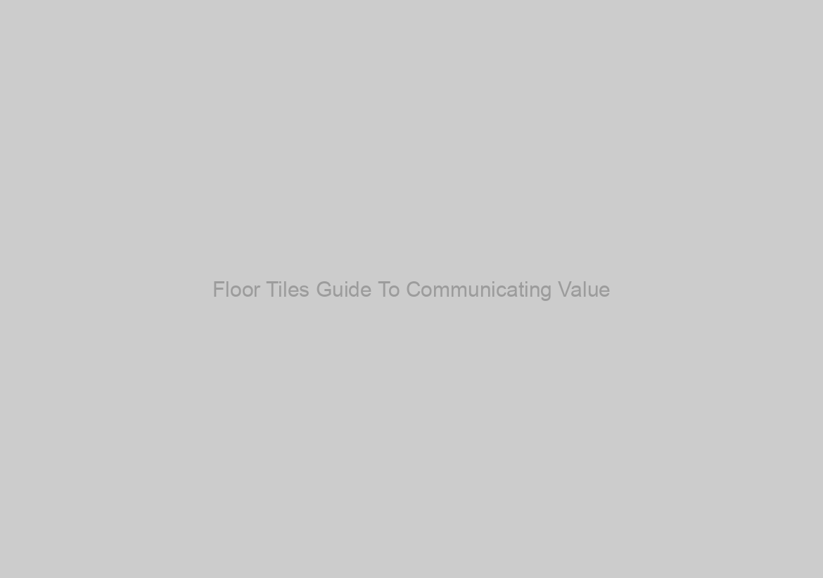 Floor Tiles Guide To Communicating Value